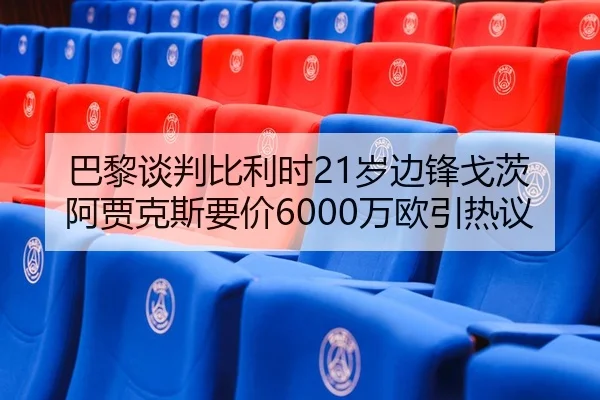 巴黎谈判比利时21岁边锋戈茨 阿贾克斯要价6000万欧引热议